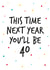 39th birthday greeting, next year you will be 40 created by Superlush Cards