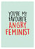 You're My Favourite Angry Feminist created by Melissa Gray