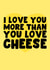 I love your more than you love cheese! created by PearlandRosePrints