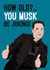 Elon Musk Birthday Card, How old? You musk be joking! created by Quitting Hollywood