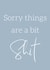 Sorry things are a bit shit created by @Little Gifts Suffolk