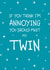 This Annoying Twin Greeting Card Perfect For Birthdays or To Make Someone Smile created by Designed by Woobrew
