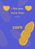 Cute Funny Sympathy Card For a Person You Loke - I Like You More Than Corn created by Киця