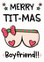 Cheeky Boyfriend Christmas Card - Boobs - Merry Tit-mas created by The Laughing Sloth