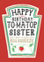 Funny Sister Birthday Card, Happy Birthday - Heinz Tomato Ketchup Sauce created by  la la la     Designs
