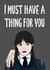 Funny Wednesday Addams Quote Anniversary Card / Valentines Day Card - I Must Have A Thing For You created by Doublea