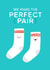 Cute Card For Your Significant Other - We Make the Perfect Pair created by ItsJessica