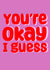 Funny cute card - ‘ You’re Okay I Guess ‘ created by Mollyeatslemons 