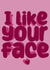 Fun Anniversary and Valentine’s Day card - ‘ I Like Your Face’ created by Mollyeatslemons 