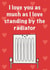 Funny Radiator Anniversary Card / Valentines Day Card - I Love You As Much As I Love Standing By The Radiator created by Karentoons