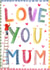 Mum Birthday/Mother's Day Card - Love you - Colourful created by Love Lucy Illustration