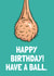 Rude Birthday Card - Have a Ball - Testicle created by Tishy Tashy