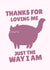 Funny Valentine's Day Card - Thanks For Loving Me Just The Way I Am created by PopDogShop