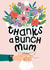 Sweet Floral Mother's Day / Mum Birthday Card - Thanks a Bunch created by Mrs Best Paper Co.
