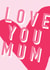 Love You Mum - Mother's Day Card created by HollyPop Print