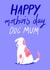 Happy Mother's Day - Dog Mum - From the Dog created by Carla Ellis