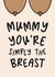 Mummy You’re Simply The Breast - Best Mummy - Brown Breast - Mother’s Day Card created by Muses & May 