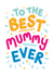 To The Best Mummy Ever created by Jane Katherine Houghton