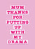 Mum Thanks For Putting Up With My Drama created by Jane Katherine Houghton