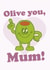 Punny Mother's Day Card - Olive you, Mum! created by PopDogShop
