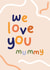 Cute Mother's Day Card - We Love You Mummy created by Elsa Espinos