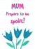 Mum Prepare to be Spoilt! - Cute Flowery Card for Mother's Day and Birthdays created by Katherine Lynas