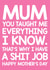 Happy Mother's day - rude, funny - for mum - you taught me everything I know. created by Thirty Mussels