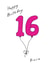 Happy Birthday card for 16 year old niece pink number balloons created by A Ray of Sunshine Cards