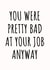 You Were Pretty Bad At Your Job Anyway created by TIMLSET