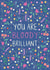 Pretty 'just because' or congratulations card - You are bloody brilliant created by Ally Johnson