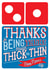 Mother's Day Domino's Pizza Card - Thanks for being there through thick and thin created by la la la Designs