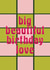 Cute Beautiful Birthday Card for Best Friend - Big Beautiful Birthday Love created by Maddison Ball