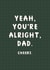 Funny Father's Day Card - You're Alright Dad created by Abbie Imagine