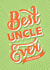 Fun and bright birthday card for the best uncle - Typography - best uncle ever created by Kamiya Chirodian