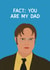 Dwight Schrute from The Office Birthday Father’s Day Card - Fact: You Are My Dad created by Chloe Dixon