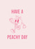 Cute Peach Greeting Card - Have A Peachy Day created by Zoe Leigh Designs