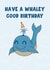 Have a Whaley good birthday, cute whale themed birthday card created by Lauren Prizeman