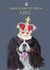 Have a Day Fit for a King King Charles Cavalier Card created by Biscuit and Susie Art and Illustration