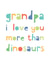 Fathers Day Card - Grandpa I love you more than dinosaurs created by Studio 9