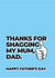 Funny Father's Day Card - Thanks for shagging my mum, dad. created by Greetiks