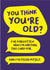 Cheeky Birthday Card - You Think You're Old? created by Norm & Then