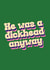 Funny breakup card to brighten someones day! He was a d*ckhead anyways! created by Twisted Rebel Designs