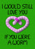 Cute Valentine’s or anniversary card, I Would Still Love You If You Were A Worm created by Interrobang Art