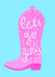 Everyday "Let's Go Girls" pink cowboy boot card for any bestie on any occasion created by Kelley Dillon
