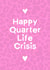 Cute Funny Birthday Card - Happy Quarter Life Crisis created by Amy Louisa