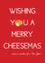 Christmas Card - Wishing you a Merry Cheesemas created by Ilka Dickens