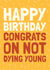 Funny Dying Young Birthday Card - Dark Humour created by AbiGoLucky