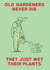 Gardeners - Never Die They Just Wet Their Plants - Funny Card created by Liverpool Card Studio