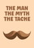 Funny Birthday Card - For Him - The man, the myth, the tache created by Prints With Personality