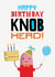 Happy birthday knob head! - funny, rude design created by Pencilface